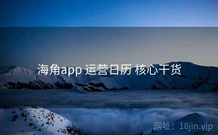 海角app 运营日历 核心干货